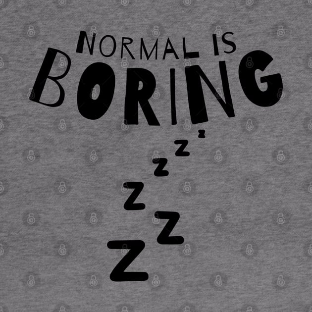 Normal Is Boring. by That Cheeky Tee